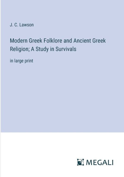 Modern Greek Folklore and Ancient Greek Religion; A Study in Survivals: in large print