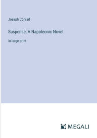 Title: Suspense; A Napoleonic Novel: in large print, Author: Joseph Conrad