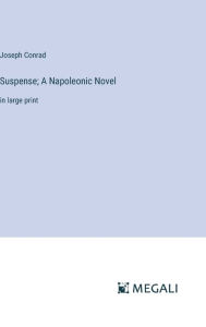 Title: Suspense; A Napoleonic Novel: in large print, Author: Joseph Conrad