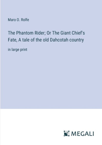 The Phantom Rider; Or The Giant Chief's Fate, A tale of the old Dahcotah country: in large print