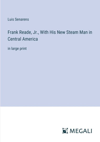 Frank Reade, Jr., With His New Steam Man Central America: large print