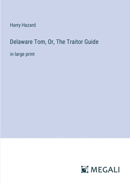 Delaware Tom, Or, The Traitor Guide: large print