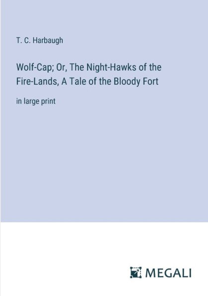 Wolf-Cap; Or, the Night-Hawks of Fire-Lands, A Tale Bloody Fort: large print