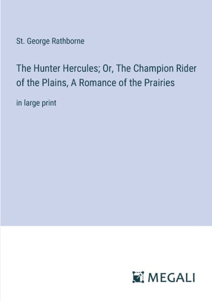 the Hunter Hercules; Or, Champion Rider of Plains, A Romance Prairies: large print