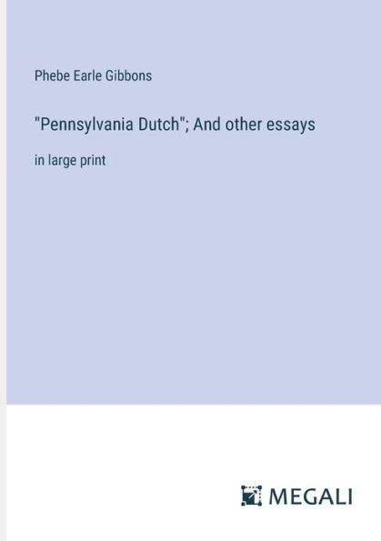 "Pennsylvania Dutch"; And other essays: large print