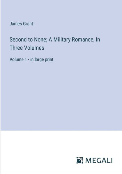 Second to None; A Military Romance, Three Volumes: Volume 1 - large print
