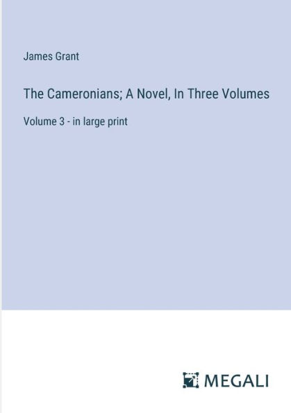 The Cameronians; A Novel, Three Volumes: Volume 3 - large print