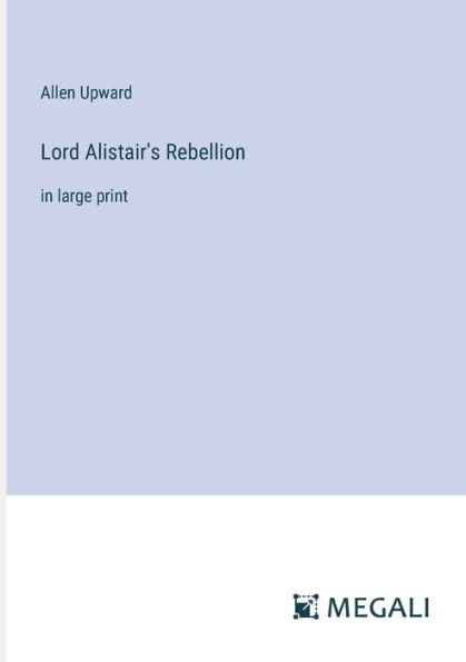 Lord Alistair's Rebellion: large print