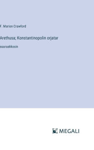 Title: Arethusa; Konstantinopolin orjatar: suuraakkosin, Author: F Marion Crawford