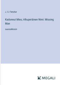 Title: Kadonnut Mies; Alkuperï¿½inen Nimi: Missing Man: suuraakkosin, Author: J S Fletcher