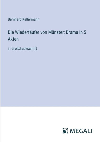 Die Wiedertï¿½ufer von Mï¿½nster; Drama 5 Akten: Groï¿½druckschrift