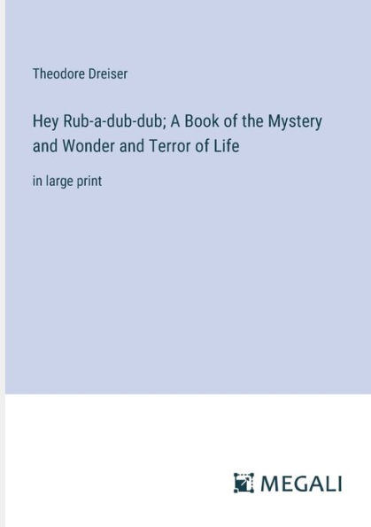 Hey Rub-a-dub-dub; A Book of the Mystery and Wonder Terror Life: large print