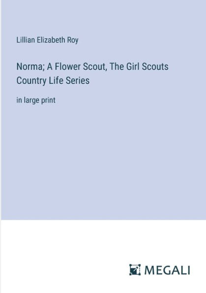 Norma; A Flower Scout, The Girl Scouts Country Life Series: large print