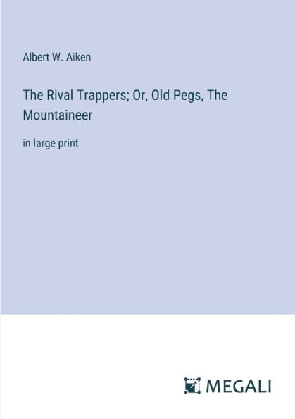 The Rival Trappers; Or, Old Pegs, Mountaineer: large print