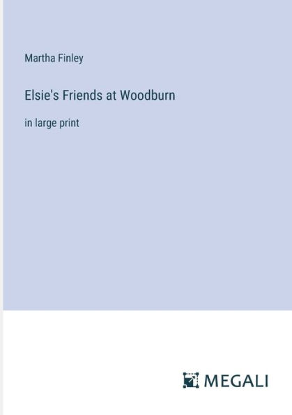 Elsie's Friends at Woodburn: large print