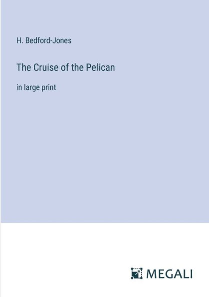 the Cruise of Pelican: large print