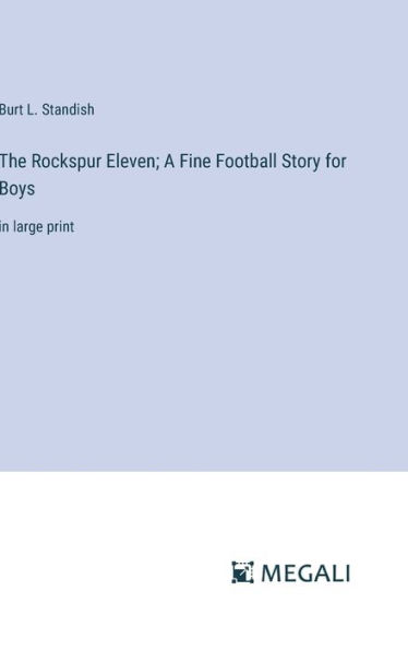 The Rockspur Eleven; A Fine Football Story for Boys: in large print