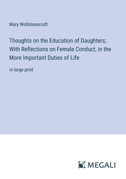 Thoughts on the Education of Daughters; With Reflections Female Conduct, More Important Duties Life: large print
