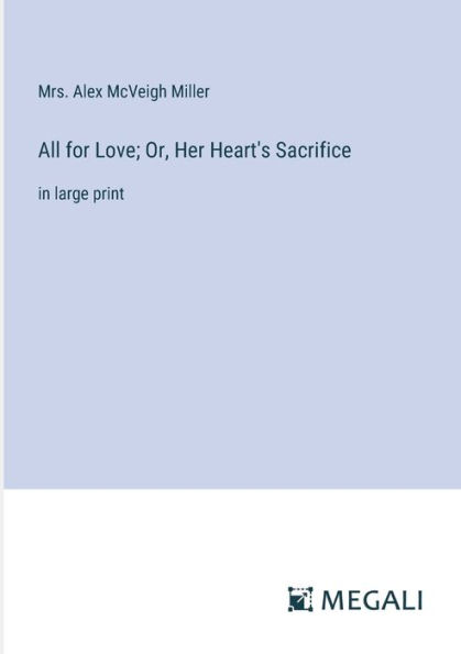 All for Love; Or, Her Heart's Sacrifice: large print