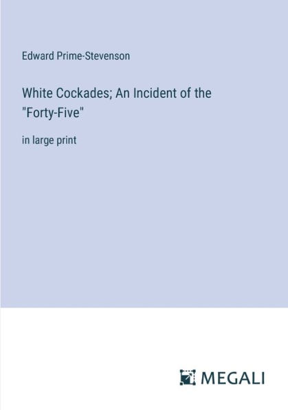 White Cockades; An Incident of the "Forty-Five": large print