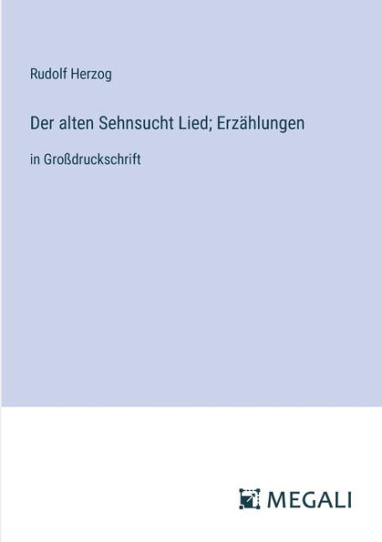 Der alten Sehnsucht Lied; Erzï¿½hlungen: Groï¿½druckschrift