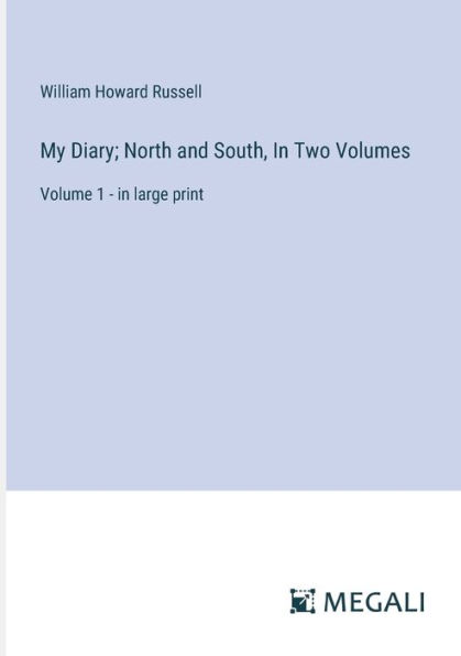 My Diary; North and South, Two Volumes: Volume 1 - large print