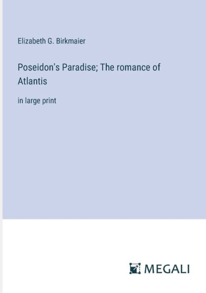 Poseidon's Paradise; The romance of Atlantis: large print