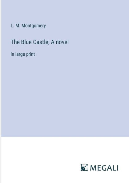 The Blue Castle; A novel: large print