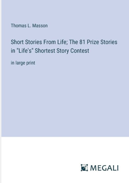 Short Stories From Life; The 81 Prize "Life's" Shortest Story Contest: large print