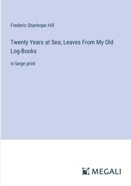 Twenty Years at Sea; Leaves From My Old Log-Books: large print