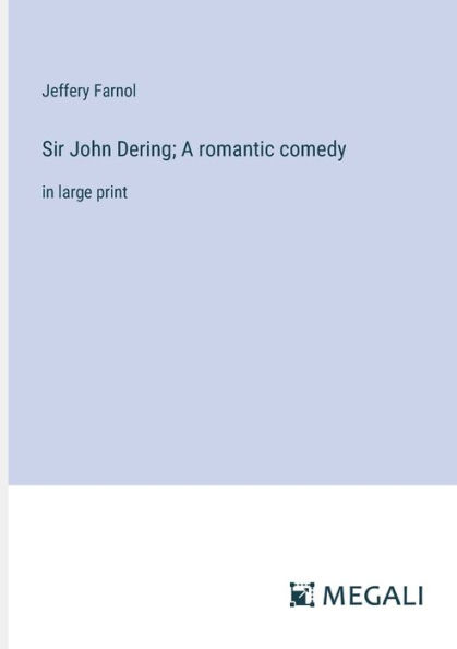 Sir John Dering; A romantic comedy: large print