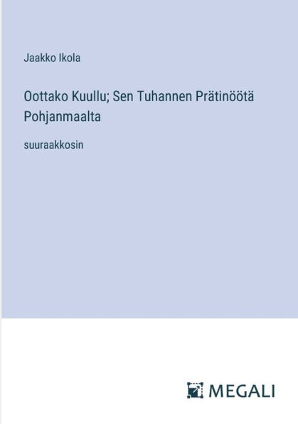 Oottako Kuullu; Sen Tuhannen Prï¿½tinï¿½ï¿½tï¿½ Pohjanmaalta: suuraakkosin