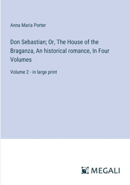 Don Sebastian; Or, the House of Braganza, An historical romance, Four Volumes: Volume 2 - large print