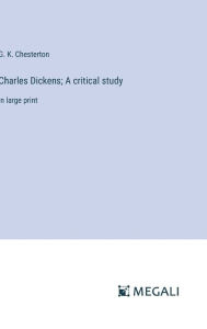 Title: Charles Dickens; A critical study: in large print, Author: G. K. Chesterton