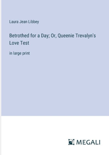 Betrothed for a Day; Or, Queenie Trevalyn's Love Test: large print