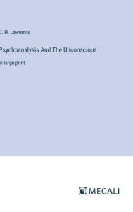 Title: Psychoanalysis And The Unconscious: in large print, Author: D. H. Lawrence