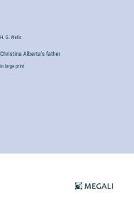 Title: Christina Alberta's father: in large print, Author: H. G. Wells