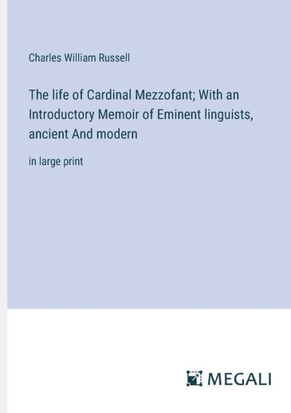 The life of Cardinal Mezzofant; With an Introductory Memoir Eminent linguists, ancient And modern: large print