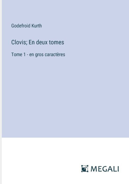 Clovis; en deux tomes: Tome 1 - gros caractï¿½res