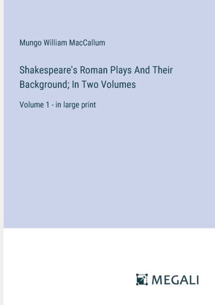 Shakespeare's Roman Plays And Their Background; Two Volumes: Volume 1 - large print