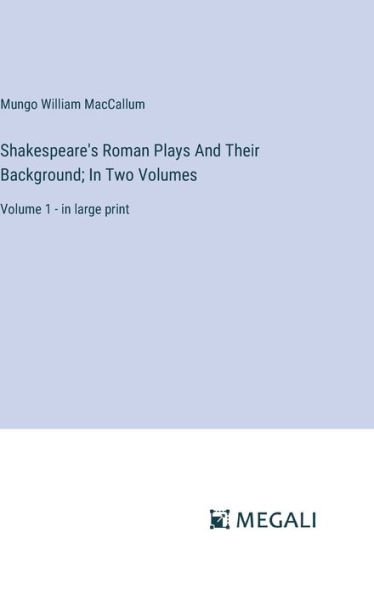 Shakespeare's Roman Plays And Their Background; In Two Volumes: Volume 1 - in large print