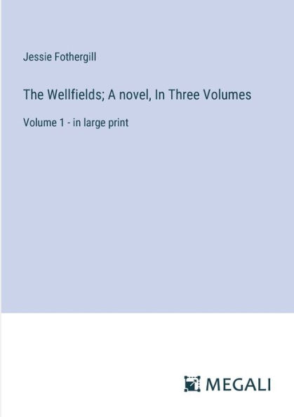 The Wellfields; A novel, Three Volumes: Volume 1 - large print