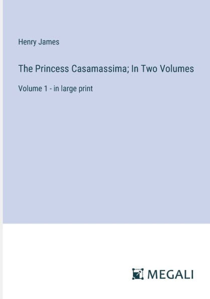 The Princess Casamassima; Two Volumes: Volume 1 - large print
