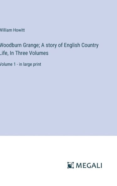 Woodburn Grange; A story of English Country Life, In Three Volumes: Volume 1 - in large print