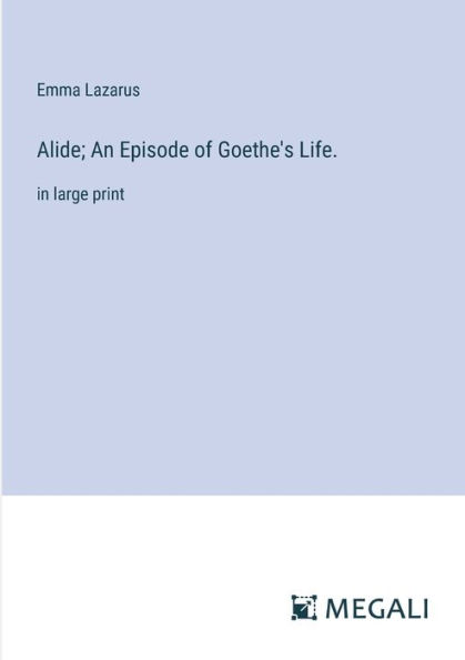 Alide; An Episode of Goethe's Life.: large print