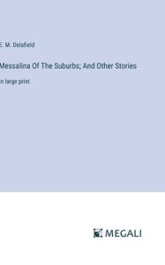 Title: Messalina Of The Suburbs; And Other Stories: in large print, Author: E M Delafield