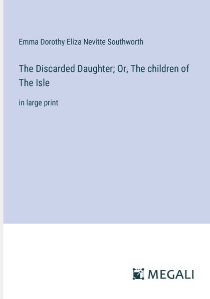 The Discarded Daughter; Or, children of Isle: large print