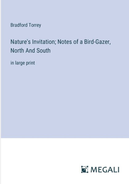 Nature's Invitation; Notes of a Bird-Gazer, North And South: large print