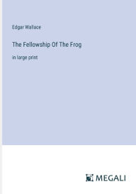 Title: The Fellowship Of The Frog: in large print, Author: Edgar Wallace