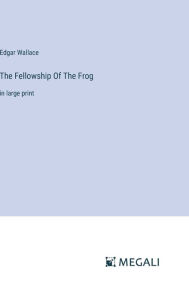 Title: The Fellowship Of The Frog: in large print, Author: Edgar Wallace